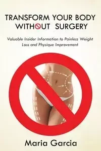 Transform Your Body without  Surgery - Maria Garcia