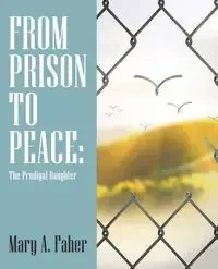 From Prison to Peace - Mary A. Faher