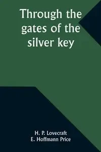 Through the gates of the silver key - Lovecraft H. P.