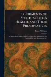 Experiments of Spiritual Life & Health, and Their Preservatives - Williams Roger