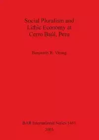 Social Pluralism and Lithic Economy at Cerro Baúl, Peru - Benjamin R. Vining
