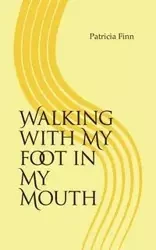 Walking With My Foot in My Mouth - Patricia Finn