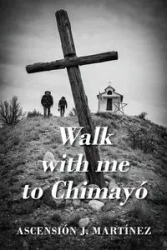 Walk with me to Chimayó - Martinez Ascensión J.
