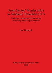 From Xerxes' Murder (465) to Arridaios' Execution (317) - Leo Depuydt