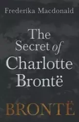 The Secret of Charlotte Brontë - Macdonald Frederika