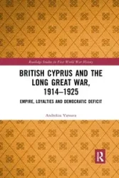 British Cyprus and the Long Great War, 1914-1925 - Varnava Andrekos