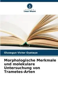 Morphologische Merkmale und molekulare Untersuchung von Trametes-Arten - Victor Oyetayo Olusegun