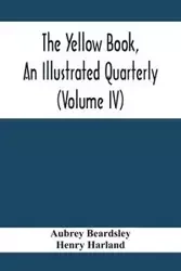 The Yellow Book, An Illustrated Quarterly (Volume Iv) - Aubrey Beardsley