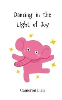 Dancing in the Light of Joy - Blair Cameron