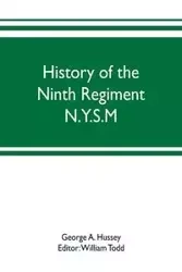 History of the Ninth Regiment N.Y.S.M. -- N.G.S.N.Y. (Eighty-third N. Y. Volunteers.) 1845-1888 - A. Hussey George