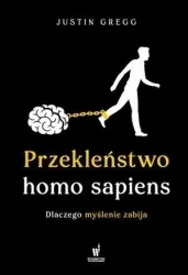 Przekleństwo homo sapiens. Dlaczego myślenie.... - Justin Gregg
