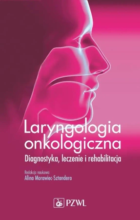 Laryngologia onkologiczna. Diagnostyka. Leczenie.. - Alicja Morawiec-Sztandera