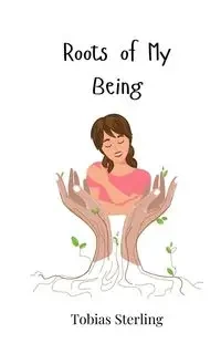 Roots of My Being - Sterling Tobias