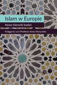 Islam w Europie. Nowe kierunki badań - Marta Widy-Behiesse (red.), Konrad Zasztowt (red.)