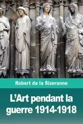 L'Art pendant la guerre 1914-1918 - Robert de la Sizeranne