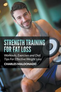 Strength Training For Fat Loss - Charles Maldonado