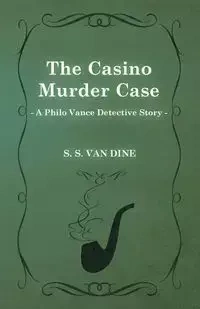 The Casino Murder Case (a Philo Vance Detective Story) - Dine S. S. Van