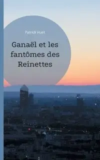 Ganaël et les fantômes des Reinettes - Patrick Huet