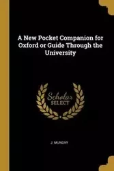 A New Pocket Companion for Oxford or Guide Through the University - Munday J.