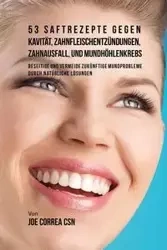 53 Saftrezepte gegen Kavität, Zahnfleischentzündungen, Zahnausfall und Mundhöhlenkrebs - Joe Correa