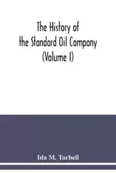 The history of the Standard Oil Company (Volume I) - M. Ida Tarbell