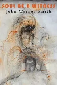 SOUL BE A WITNESS - John Warner Smith