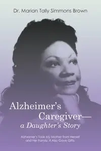 Alzheimer's Caregiver-a Daughter's Story - Marian Simmons Brown Dr. Tally