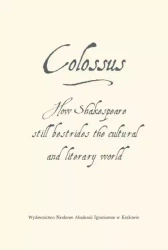 Colossus. How Shakespeare still bestrides the cultural world - Sylwia J. Wojciechowska, Aeddan Shaw