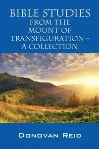 Bible Studies from the Mount of Transfiguration - A Collection - Reid Donovan