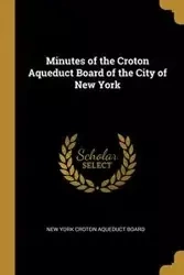 Minutes of the Croton Aqueduct Board of the City of New York - York Croton Aqueduct Board New