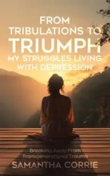 From Tribulations to Triumph - My Struggles Living with Depression - Corrie Samantha