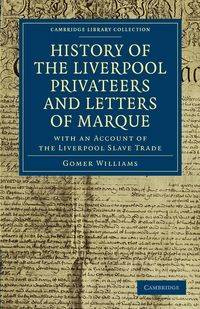 History of the Liverpool Privateers and Letters of Marque - Williams Gomer