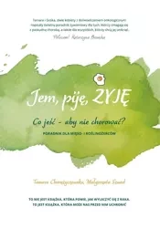 Jem, piję, żyję. Co jeść aby nie chorować? - Tamara Chorążyczewska, Małgorzata Szwed