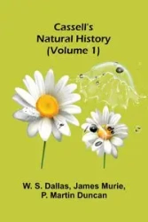 Cassell's Natural History (Volume 1) - S. Dallas W.