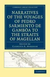 Narratives of the Voyages of Pedro Sarmiento de Gamboa to the Straits of Magellan - Sarmiento De Gamba Pedro