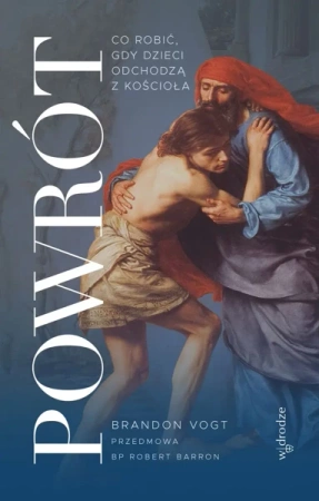 Powrót. Co robić, gdy dzieci odchodzą z Kościoła - Brandon Vogt