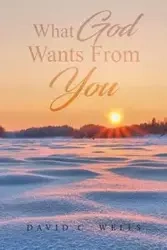 What God Wants From You - David C. Wells