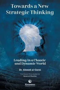 Towards a New Strategic Thinking Leading in a Chaotic and Dynamic World - Ahmed al-Garni Dr.