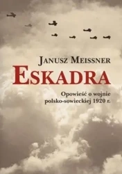 Eskadra Opowieść o wojnie polsko-sowieckiej 1920 r - Janusz Meissner