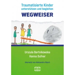 Wegweiser. Traumatisierte Kinder unterstützen und begleiten - Urszula Bartnikowska, Hanna Dufner