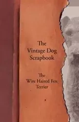 The Vintage Dog Scrapbook - The Wire Haired Fox Terrier - Various