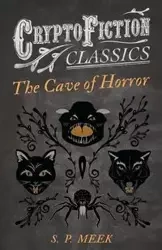 The Cave of Horror (Cryptofiction Classics - Weird Tales of Strange Creatures) - Meek S. P.