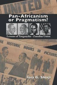 Pan-Africanism or Pragmatism. Lessons of the Tanganyika-Zanzibar Union - Shivji Issa G.