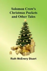 Solomon Crow's Christmas Pockets and Other Tales - Stuart Ruth McEnery