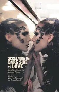 Screening the Dark Side of Love - Karen A. Ritzenhoff