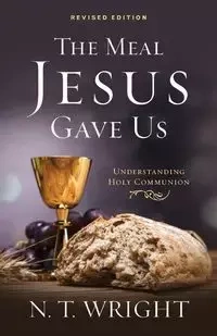 The Meal Jesus Gave Us, Revised Edition - Wright N. T.