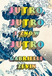 Jutro, jutro i znów jutro - Gabrielle Zevin