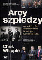 Arcyszpiedzy. Jak dyrektorzy CIA kształtowali... - Chris Whipple