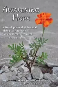 Awakening Hope. A Developmental, Behavioral, Biological Approach to Codependency Treatment. - Mary Cook