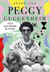Peggy Guggenheim. Życie uzależnione od sztuki - Anton Gill, Mariusz Ferek
